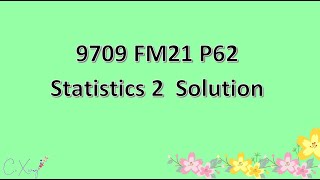 970962FM21 CAIE Alevel Statistics 2 Solution [upl. by Airamasor647]