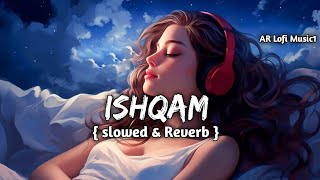 Ishqam  slowed amp Reverb  ARLofiMusic1 [upl. by Lussier]