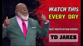 TD JAKES  WATCH THIS EVERY DAY BEST MOTIVATION VIDEO TD JAKES MOTIVATION SPEECH [upl. by Alpheus507]