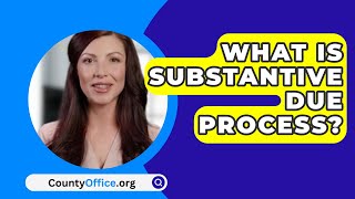 What Is Substantive Due Process  CountyOfficeorg [upl. by Suk160]