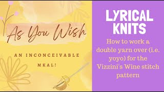 Lyrical Knits AsYouWish Vizzinis Wine stitch How to Yoyo double yarn over [upl. by Carson]