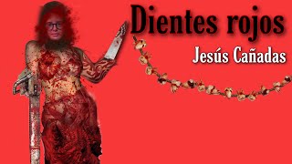 Dientes rojos de Jesús Cañadas [upl. by Enoj]