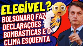 ELEGÍVEL BOLSONARO FAZ DECLARAÇÕES BOMBÁSTICAS E O CLIMA ESQUENTA [upl. by Babara]