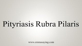 How To Say Pityriasis Rubra Pilaris [upl. by Rother]