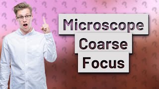 What is the coarse focus on a microscope [upl. by Lyndell]