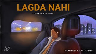 Lagda Nahi  Toshi feat Ammy Gill  Kal Aaj Forever [upl. by Halden]