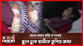 প্রেমের প্রস্তাবে রাজি না হওয়ায় স্কুলে ঢুকে ছাত্রীকে কুপিয়ে জখম । Barguna । BHS News Special [upl. by Kendyl]