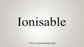 How To Say Ionisable [upl. by Crofton]