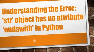 Understanding the Error str object has no attribute endswith in Python [upl. by Thun801]