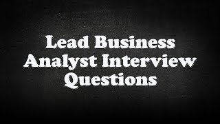 Lead Business Analyst Interview Questions [upl. by Kenji]