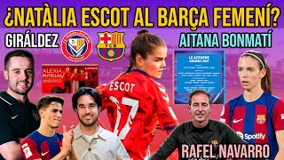 💣 ¿NATÀLIA ESCOT AL BARÇA FEMENÍ  AITANA BONMATÍ PERE ROMEU GAVI RAFEL NAVARRO Y GIRÁLDEZ [upl. by Morley]