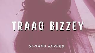 TRAAG BIZZEY  SLOWED REVERB  LofiGirl [upl. by Aihselat761]