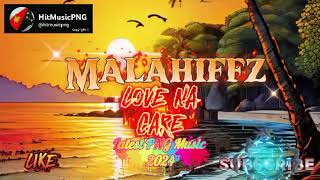 MALAHIFFZ  LOVE NA CARE  2024 LATEST PNG MUSIC [upl. by Ennahs]