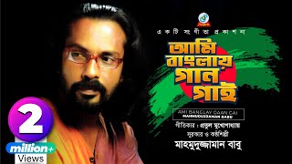 Ami Banglay Gaan Gai  Mahmuduzzaman Babu  আমি বাংলায় গান গাই  Desher Gaan [upl. by Auop342]