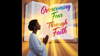 Overcoming Fear Through Faith [upl. by Anerdna348]