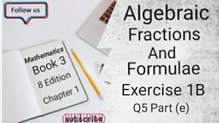 D3 CHAPTER 1 Ex 1B Q5 Part  e  Algebraic Fractions And Formulae 8 Edition [upl. by Harragan123]