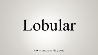 How To Say Lobular [upl. by Hebrew503]