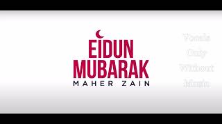 Eidun Mubarak Vocals Only By Maher Zain Without Music [upl. by Ethel]