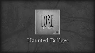 Lore Legends Haunted Bridges [upl. by Yhtac]