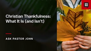 Christian Thankfulness What It Is and Isn’t [upl. by Iemaj565]