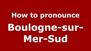 How to pronounce BoulognesurMerSud FrenchFrance  PronounceNamescom [upl. by Dyol57]