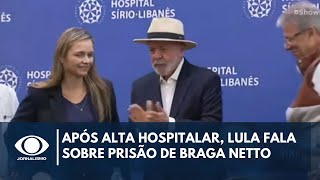 Após alta hospitalar Lula fala sobre prisão de Braga Netto  Jornalismo [upl. by Aikehs]