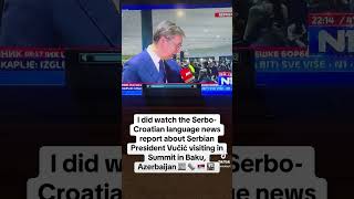 I did watch the SerboCroatian language news report about Vučić in Baku Summit Azerbaijan [upl. by Lynnett]