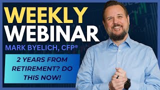 Weekly Webinar 2 Years From Retirement Do This NOW [upl. by Ydnal197]