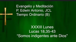 Evangelio XXXIII Lunes TOB Lc 18 3543 quotSomos indigentes ante DiosquotPEdwin Antonio Video Católico [upl. by Eahsat196]