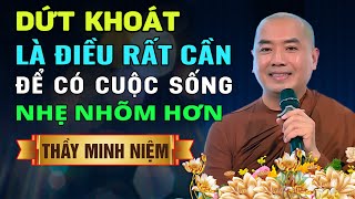 DỨT KHOÁT Là Điều Rất Cần Để Có CUỘC SỐNG Nhẹ Nhõm Hơn I Thầy Minh Niệm [upl. by Meisel]