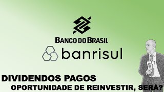 DIVIDENDOS PAGOS OPORTUNIDADE PARA REINVESTIR SERÁ Banco do Brasil Banrisul [upl. by Korey]