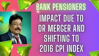 BANK PENSIONERS  IMPACT DUE TO DR MERGER AND SHIFTING TO 2016 CPI INDEX [upl. by Enirrok]