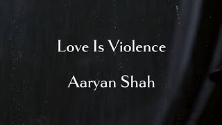 Love Is Violence  Aaryan Shah Lyrics Video 🖤🎵 [upl. by Siriso253]