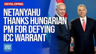 Netanyahu Thanks Hungarian PM Orban For Invite In Defiance Of ICC Warrant  Dawn News English [upl. by Navonoj]