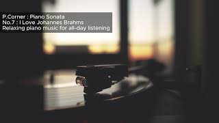 PCorner No7 Piano Sonata  I Love Johannes Brahms  Piano allday listening [upl. by Oiramel900]