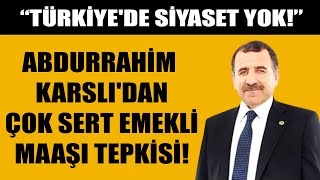 Abdurrahim Karslıdan çok sert emekli maaşı tepkisi quotTürkiyede siyaset yok Rollerini oynuyorlarquot [upl. by Einafit]