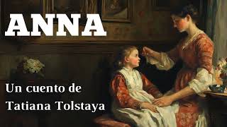 ANNA cuento completo  Tatiana Tolstaya [upl. by Boyce]