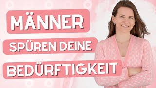 Warum Männer deine Bedürftigkeit immer bemerken [upl. by Enidanreb]