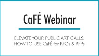 CaFÉ Webinar  Elevate Your Public Art Calls How to Use CaFÉ for RFPs and RFQs  CaFÉ [upl. by Winston808]