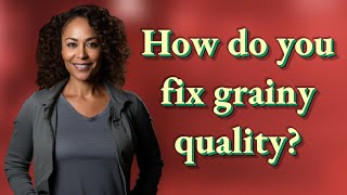 How do you fix grainy quality [upl. by Ahsimaj791]