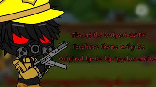 TORCHER  Fire At The Outpost GCMV  Torchers theme with lyrics [upl. by Patrice441]