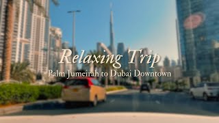 Palm Jumeirah to Dubai Downtown  Relaxing Trip [upl. by Kcuhc]