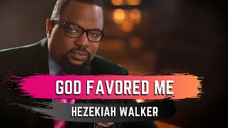 God Favored Me  Hezekiah Walker [upl. by Janaye]