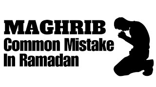 Mistake Muslims make in Ramadan during Maghrib Prayer [upl. by Stirling393]