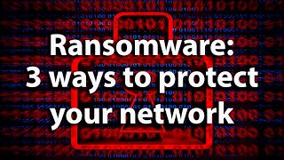 Ransomware Do these three things to help protect your network from attacks [upl. by Brighton]