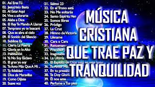 MÚSICA CRISTIANA QUE TRAE PAZ Y TRANQUILIDAD 2021 GRANDES ÉXITOS DE ALABANZA Y ADORIACÓN [upl. by Damon]