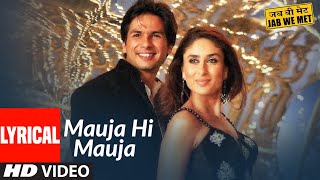 Lyrical Mauja Hi Mauja  Jab We Met  Shahid Kapoor Kareena Kapoor  Mika Singh  Pritam [upl. by Kermit]