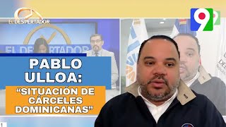 Pablo Ulloa “situación de cárceles dominicanas”  El Despertador lloa [upl. by Heaps]