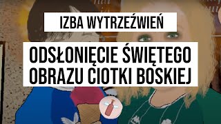 Izba wytrzeźwień Odsłonięcie cudownego obrazu Ciotki Boskiej [upl. by Nepsa]