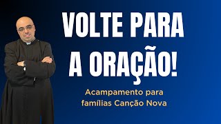 VOLTE PARA A ORAÇÃO – Homilia – Acampamento para famílias – Canção Nova [upl. by Helga]